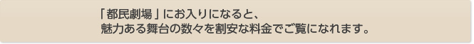 「都民劇場」にお入りになると、魅力ある舞台の数々を割安な料金でご覧になれます。